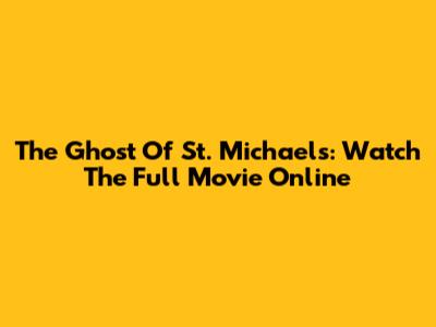 The Ghost Of St. Michael's: Watch The Full Movie Online