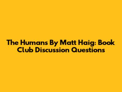 The Humans By Matt Haig: Book Club Discussion Questions
