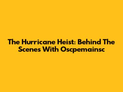 The Hurricane Heist: Behind The Scenes With Oscpemainsc