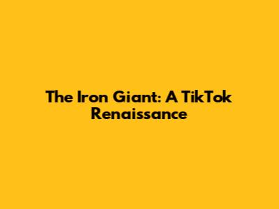 The Iron Giant: A TikTok Renaissance