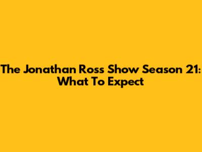 The Jonathan Ross Show Season 21: What To Expect