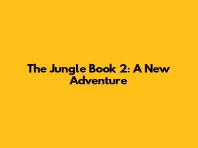 The Jungle Book 2: A New Adventure
