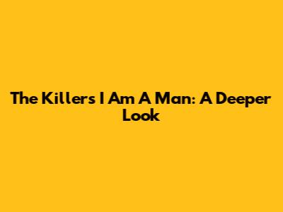 The Killers' 'I Am A Man': A Deeper Look