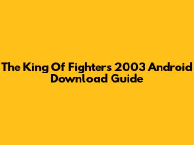 The King Of Fighters 2003 Android Download Guide