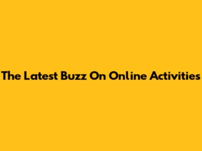 The Latest Buzz On Online Activities