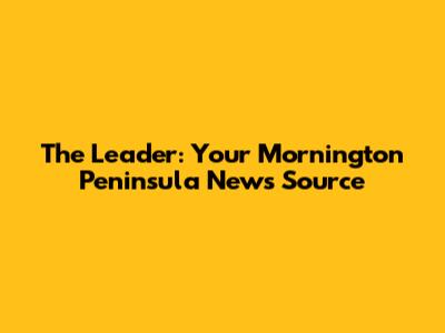 The Leader: Your Mornington Peninsula News Source
