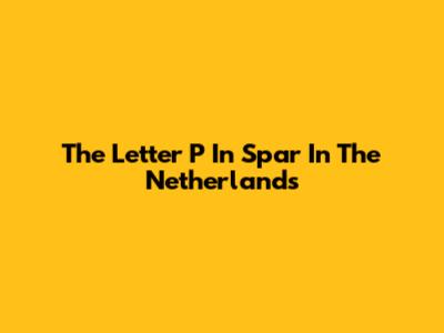 The Letter P In Spar In The Netherlands