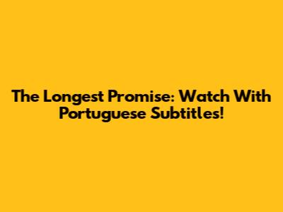 The Longest Promise: Watch With Portuguese Subtitles!