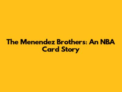 The Menendez Brothers: An NBA Card Story