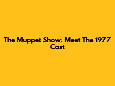 The Muppet Show: Meet The 1977 Cast