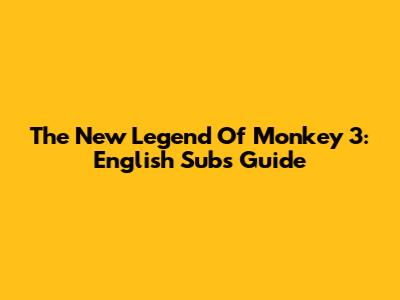 The New Legend Of Monkey 3: English Subs Guide
