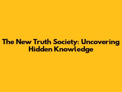The New Truth Society: Uncovering Hidden Knowledge
