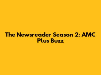 The Newsreader Season 2: AMC Plus Buzz