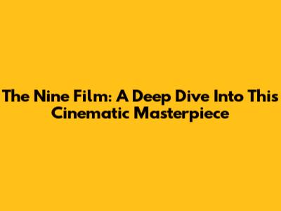 The Nine Film: A Deep Dive Into This Cinematic Masterpiece