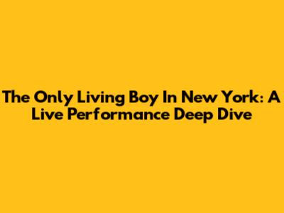 The Only Living Boy In New York: A Live Performance Deep Dive