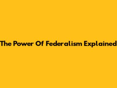 The Power Of Federalism Explained