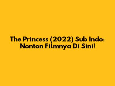 The Princess (2022) Sub Indo: Nonton Filmnya Di Sini!