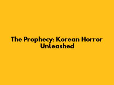 The Prophecy: Korean Horror Unleashed