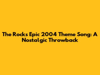 The Rock's Epic 2004 Theme Song: A Nostalgic Throwback