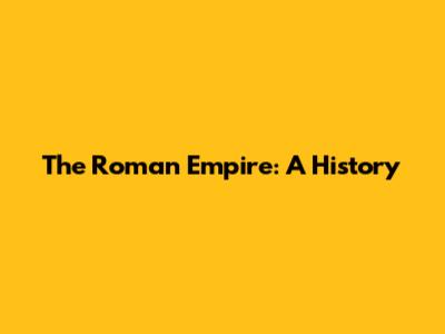 The Roman Empire: A History