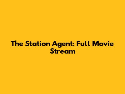 The Station Agent: Full Movie Stream