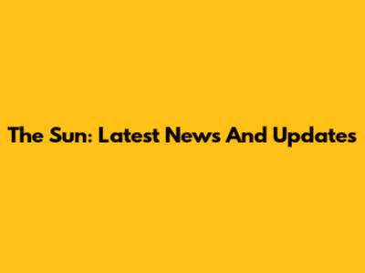 The Sun: Latest News And Updates