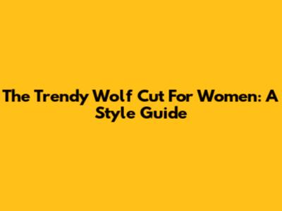 The Trendy Wolf Cut For Women: A Style Guide