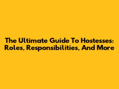 The Ultimate Guide To Hostesses: Roles, Responsibilities, And More