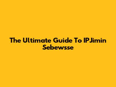 The Ultimate Guide To IPJimin Sebewsse