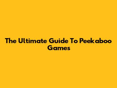 The Ultimate Guide To Peekaboo Games