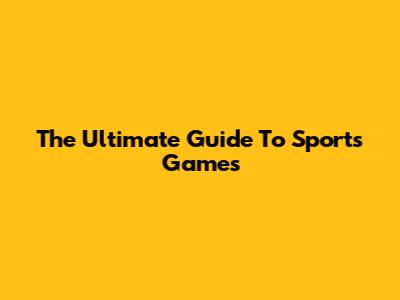 The Ultimate Guide To Sports Games