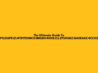 The Ultimate Guide To ZPGSSSPEJZJ4TD1TEONC03MGD04I0OLCLLZFUOS8ZJSA0EAGC4CC0ZS