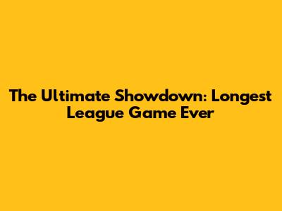 The Ultimate Showdown: Longest League Game Ever