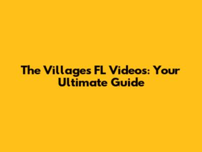 The Villages FL Videos: Your Ultimate Guide