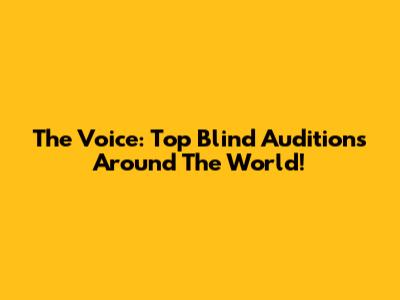 The Voice: Top Blind Auditions Around The World!