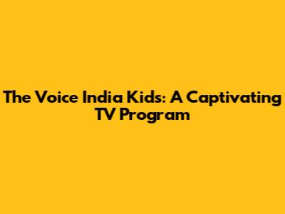 The Voice India Kids: A Captivating TV Program