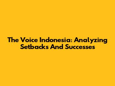 The Voice Indonesia: Analyzing Setbacks And Successes