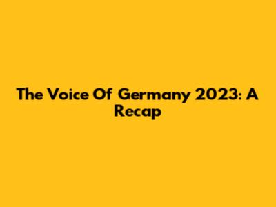 The Voice Of Germany 2023: A Recap