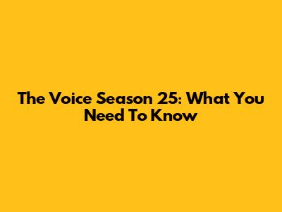 The Voice Season 25: What You Need To Know