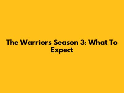 The Warriors Season 3: What To Expect