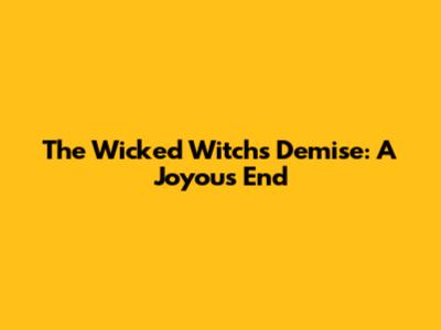 The Wicked Witch's Demise: A Joyous End