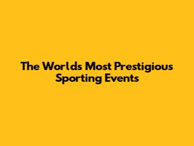 The World's Most Prestigious Sporting Events