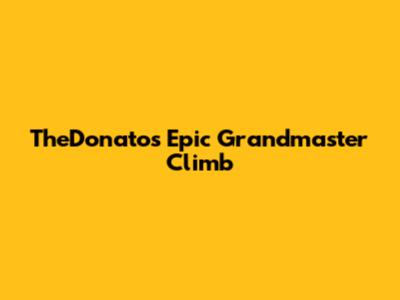 TheDonato's Epic Grandmaster Climb