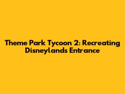 Theme Park Tycoon 2: Recreating Disneyland's Entrance