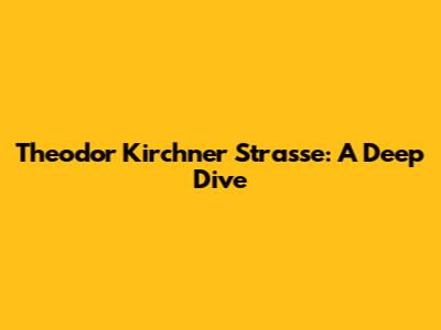 Theodor Kirchner Strasse: A Deep Dive
