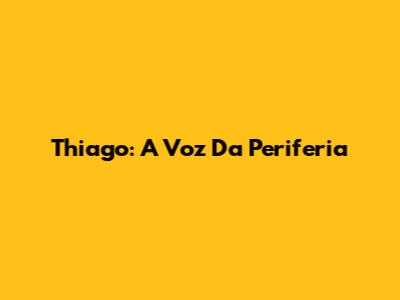 Thiago: A Voz Da Periferia