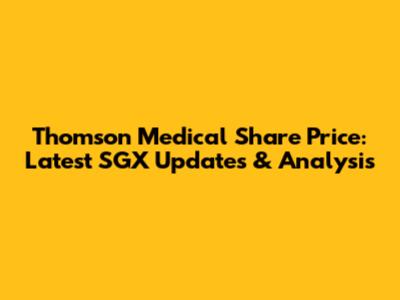 Thomson Medical Share Price: Latest SGX Updates & Analysis