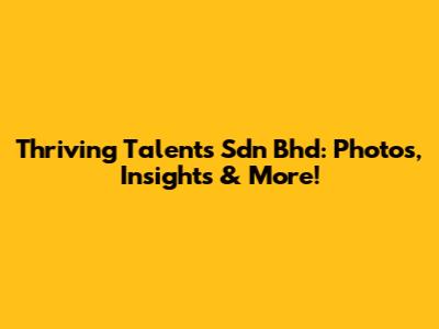 Thriving Talents Sdn Bhd: Photos, Insights & More!