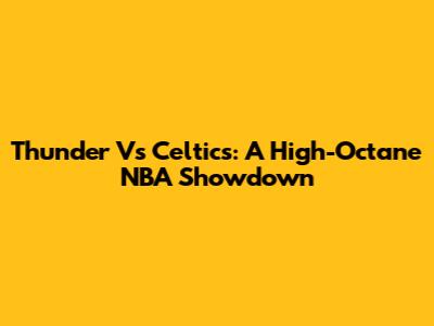 Thunder Vs Celtics: A High-Octane NBA Showdown