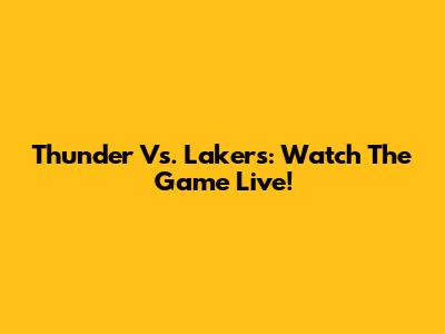 Thunder Vs. Lakers: Watch The Game Live!
